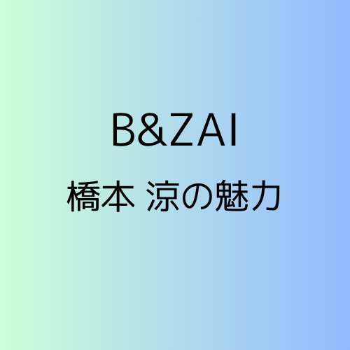 B＆ZAI橋本涼の魅力について紹介するアイキャッチ画像
