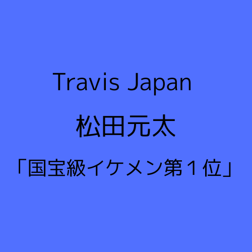 Travis Japan 松田元太国宝級イケメン第1位についての記事