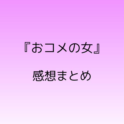 おコメの女ドラマ感想まとめ