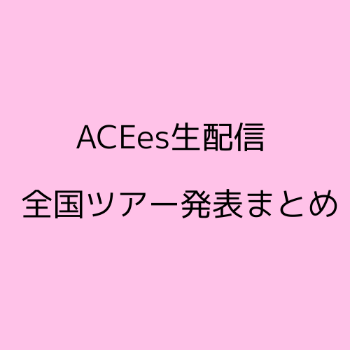 エーシーズ生配信全国ツアー発表まとめ